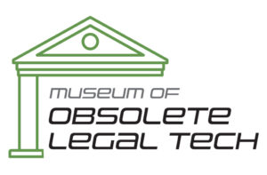 Introducing The Museum Of Obsolete Legal Tech!