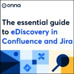 The Essential Guide To eDiscovery In Confluence And Jira