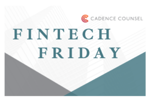 Cadence Counsel’s FinTech Friday: A Bullish Approach To A Growing Market