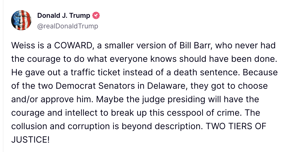 Weiss is a COWARD, a smaller version of Bill Barr, who never had the courage to do what everyone knows should have been done. He gave out a traffic ticket instead of a death sentence. Because of the two Democrat Senators in Delaware, they got to choose and/or approve him. Maybe the judge presiding will have the courage and intellect to break up this cesspool of crime. The collusion and corruption is beyond description. TWO TIERS OF JUSTICE!